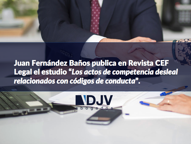 Juan Fernández Baños Publica En CEF Legal Un Estudio Sobre Competencia Desleal Y Códigos De Conducta